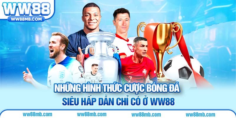 Những hình thức cược bóng đá siêu hấp dẫn chỉ có ở WW88